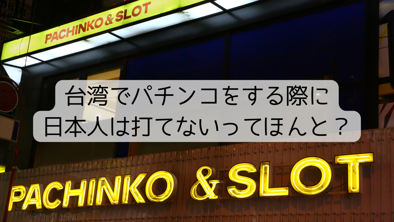 台湾でパチンコをする際に日本人は打てないってほんと？解説