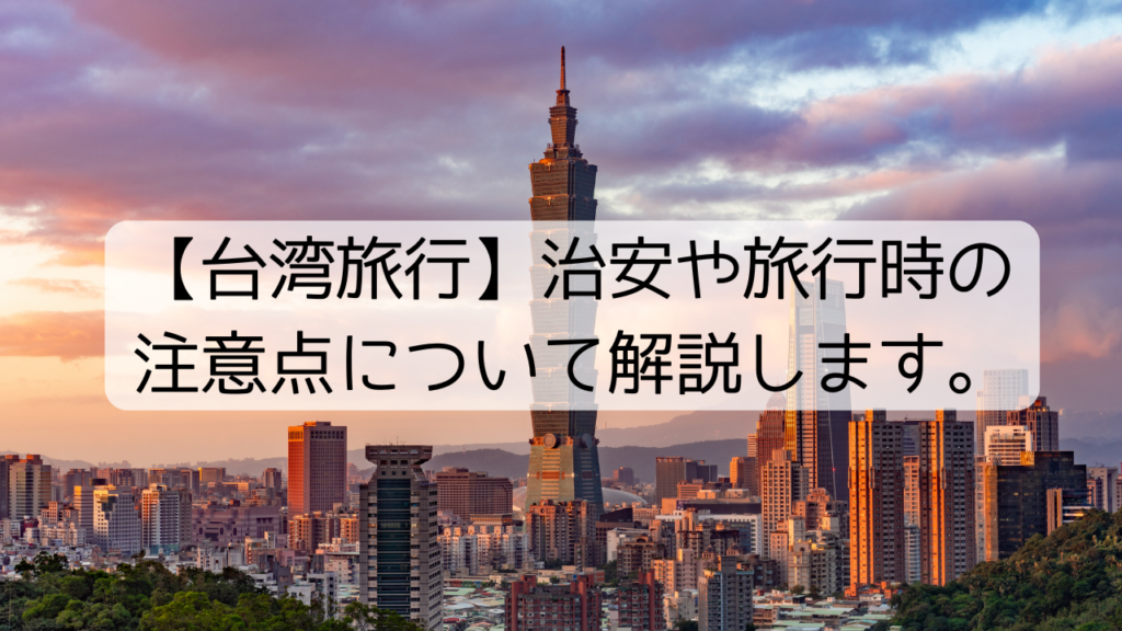 【台湾旅行】台湾の治安や旅行時の注意点について解説します。