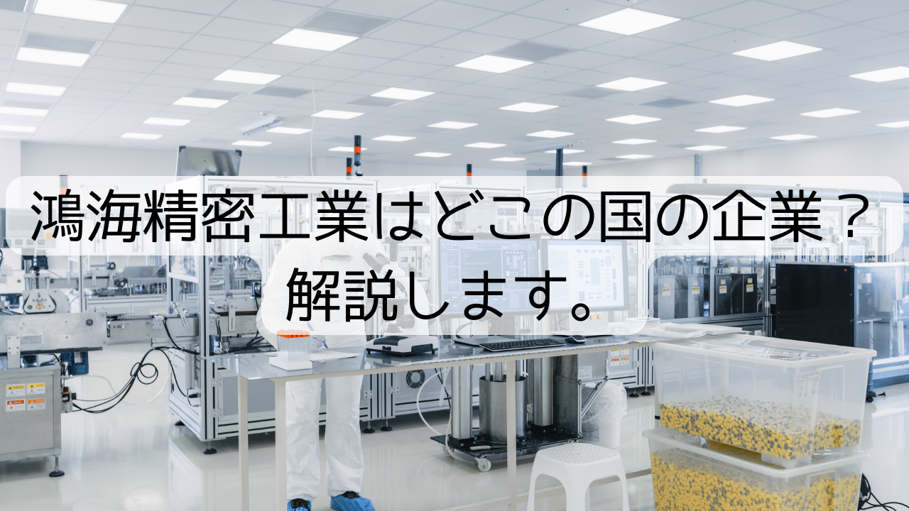 鴻海精密工業はどこの国の企業？解説します。