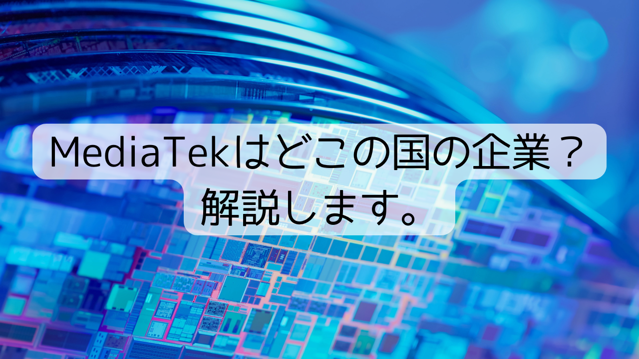 MediaTekはどこの国の企業？解説します。