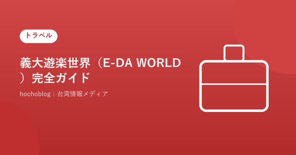 義大遊楽世界（E-DA WORLD）完全ガイド【2026年最新】台湾高雄のギリシャテーマパーク・アトラクション・料金・アクセスを徹底解説