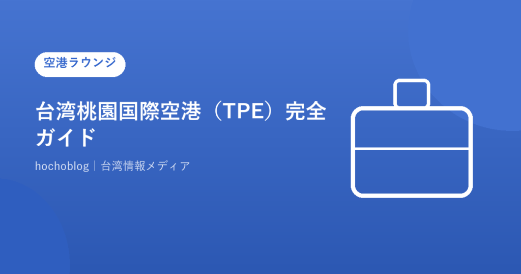 台湾桃園国際空港（TPE）完全ガイド【2026年最新】ターミナル・アクセス・施設・第3ターミナルまで徹底解説