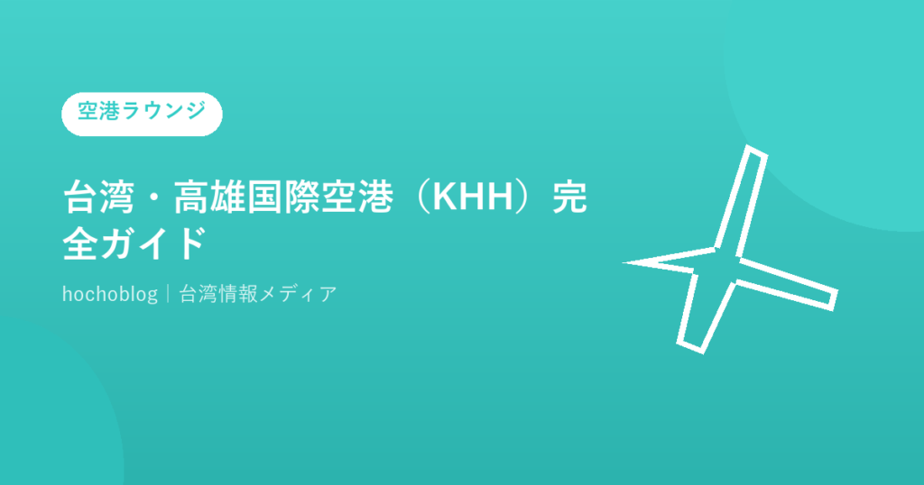 台湾・高雄国際空港（KHH）完全ガイド【2026年最新】アクセス・ターミナル・施設・日本からの直行便・新ターミナル計画まで徹底解説
