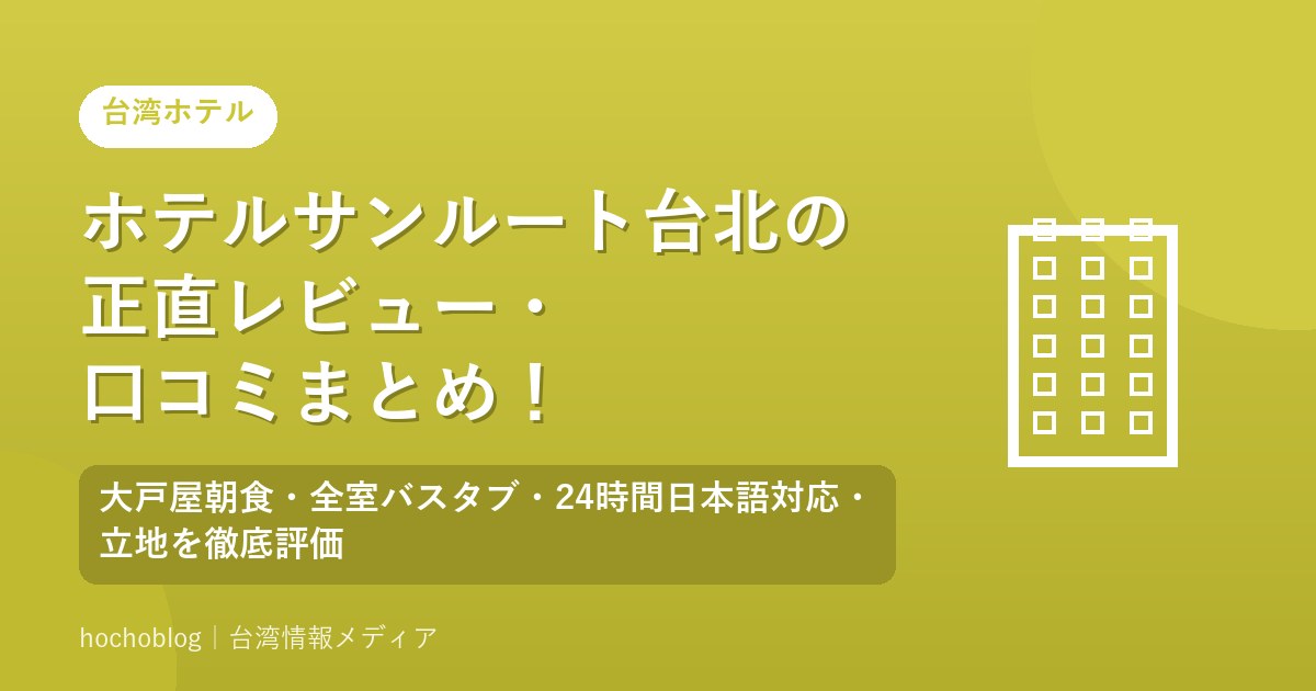 ホテルサンルート台北の正直レビュー・口コミまとめ！大戸屋朝食・全室バスタブ・24時間日本語対応・立地を徹底評価【2026年最新版】