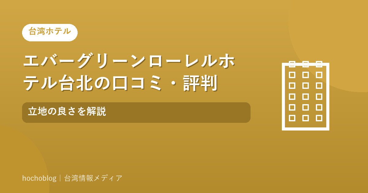 エバーグリーンローレルホテル台北の口コミ・評判｜立地の良さを解説