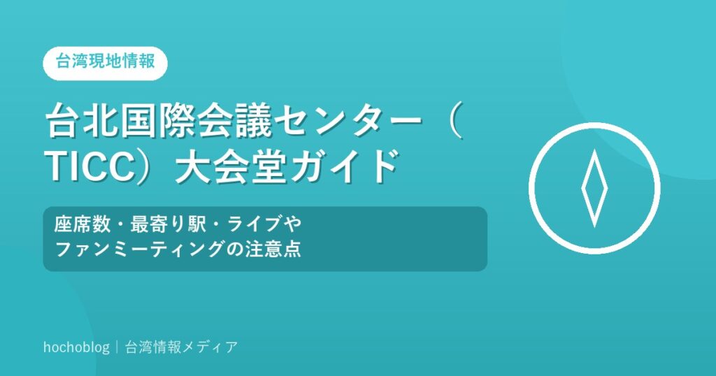 台北国際会議センター（TICC）大会堂ガイド｜座席数・最寄り駅・ライブやファンミーティングの注意点