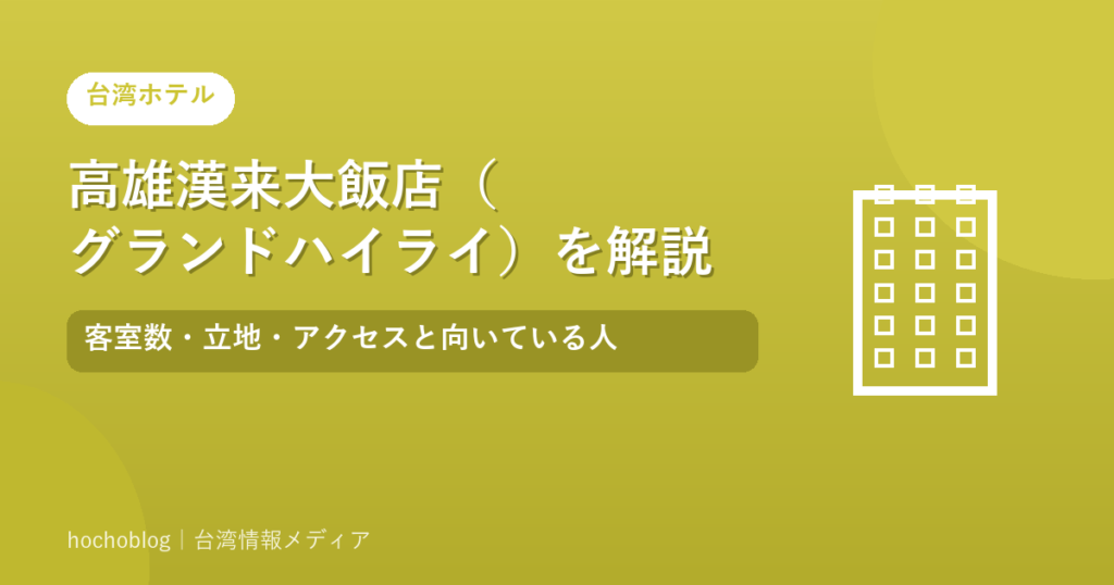 高雄漢来大飯店（グランドハイライ）を解説｜客室数・立地・アクセスと向いている人