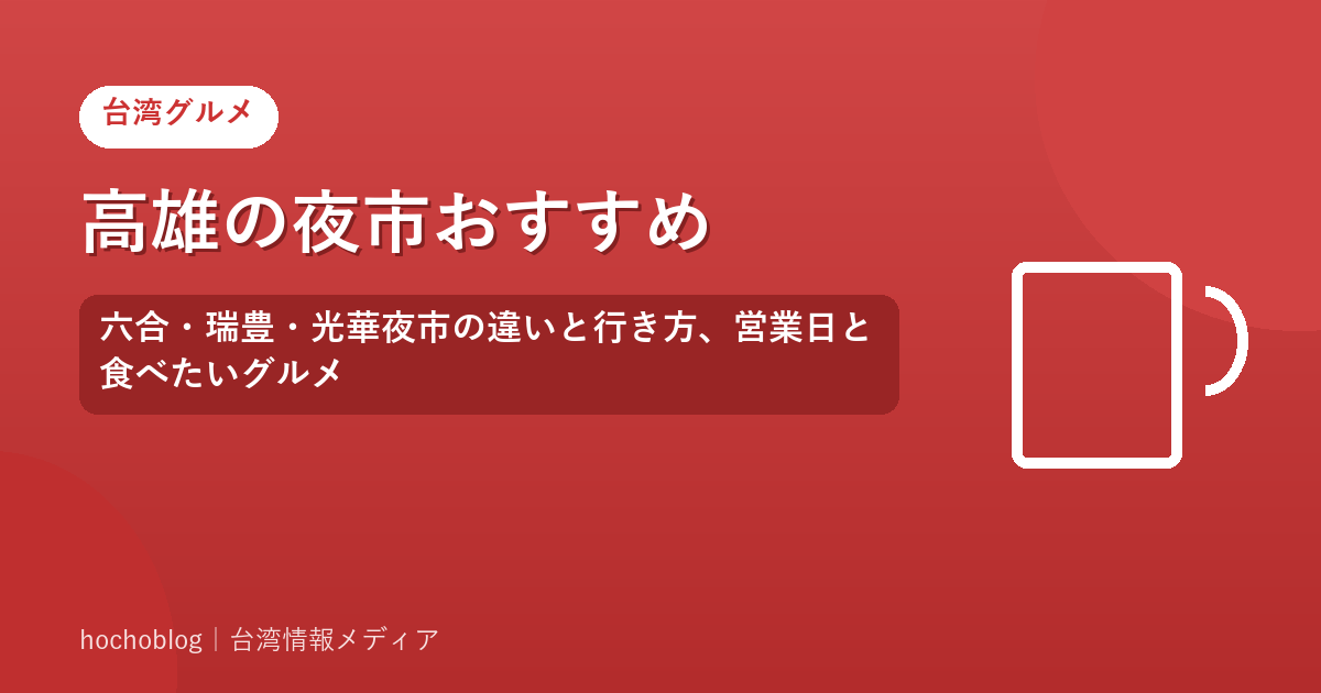 高雄の夜市おすすめ｜六合・瑞豊・光華夜市の違いと行き方、営業日と食べたいグルメ