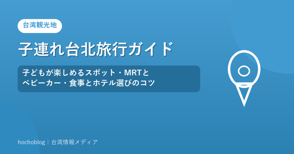 子連れ台北旅行ガイド｜子どもが楽しめるスポット・MRTとベビーカー・食事とホテル選びのコツ