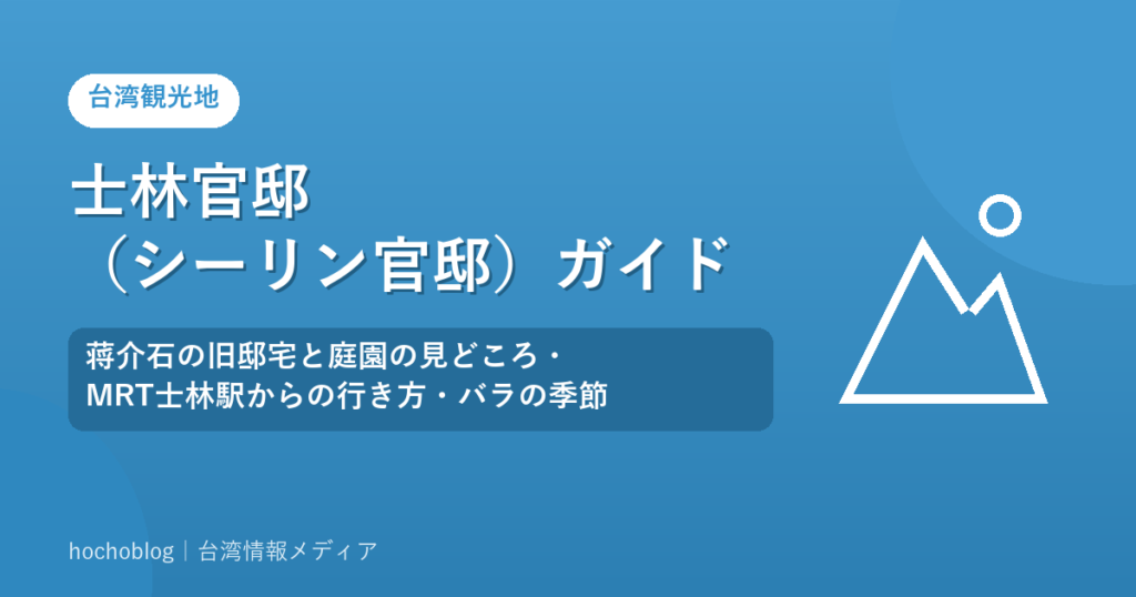 士林官邸（シーリン官邸）ガイド｜蒋介石の旧邸宅と庭園の見どころ・MRT士林駅からの行き方・バラの季節