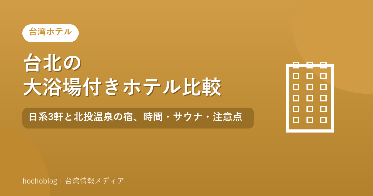 台北の大浴場付きホテル比較｜日系3軒と北投温泉の宿、時間・サウナ・注意点