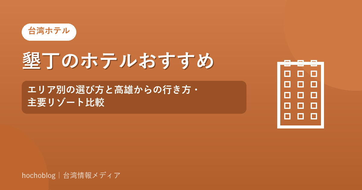 墾丁のホテルおすすめ｜エリア別の選び方と高雄からの行き方・主要リゾート比較